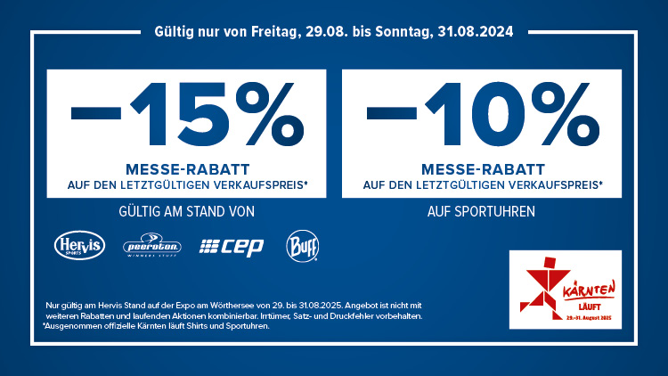 Kaernten Laeuft Messeaktion -15% Messerabatt auf den letztgültigen Preis am Stand von Hervis, Peeroton, CEP und Buff sowie -10% Messerabatt auf den letztgültigen Verkaufspreis auf Sportuhren. Gültig von 29. bis 31. August 2025. Ausgenommen offizielle Kärtnen Läuft Shirts und Sportuhren